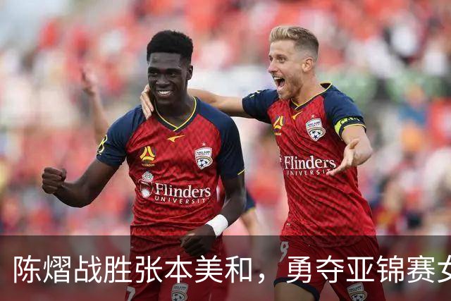 陈熠战胜张本美和，勇夺亚锦赛女单桂冠